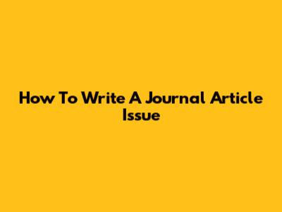 How To Write A Journal Article Issue