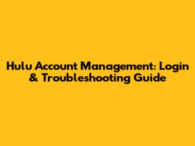 Hulu Account Management: Login & Troubleshooting Guide