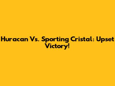 Huracan Vs. Sporting Cristal: Upset Victory!