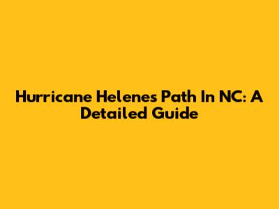 Hurricane Helene's Path In NC: A Detailed Guide