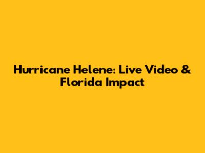 Hurricane Helene: Live Video & Florida Impact