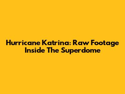 Hurricane Katrina: Raw Footage Inside The Superdome