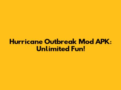 Hurricane Outbreak Mod APK: Unlimited Fun!