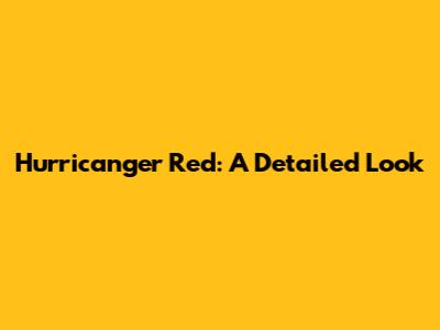 Hurricanger Red: A Detailed Look