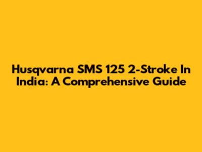 Husqvarna SMS 125 2-Stroke In India: A Comprehensive Guide
