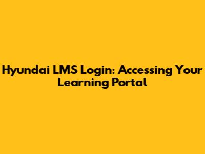Hyundai LMS Login: Accessing Your Learning Portal