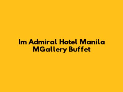 I'm Admiral Hotel Manila MGallery Buffet