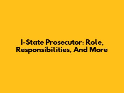 I-State Prosecutor: Role, Responsibilities, And More