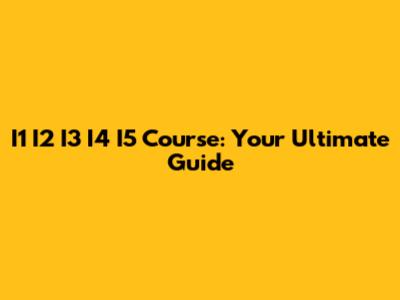 I1 I2 I3 I4 I5 Course: Your Ultimate Guide