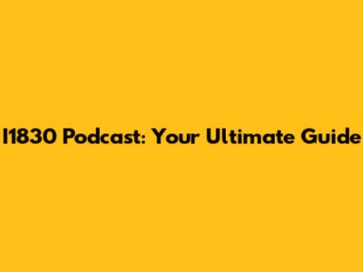I1830 Podcast: Your Ultimate Guide