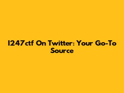 I247ctf On Twitter: Your Go-To Source