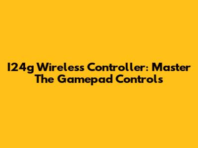I24g Wireless Controller: Master The Gamepad Controls