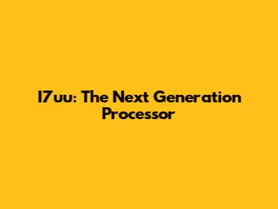 I7uu: The Next Generation Processor