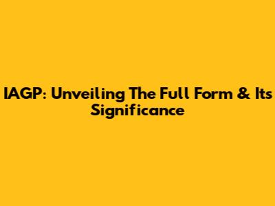 IAGP: Unveiling The Full Form & Its Significance