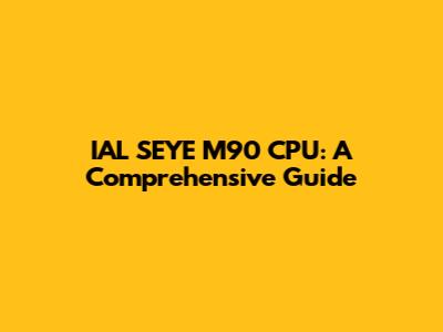 IAL SEYE M90 CPU: A Comprehensive Guide
