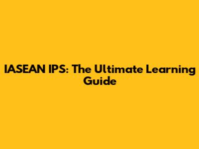 IASEAN IPS: The Ultimate Learning Guide