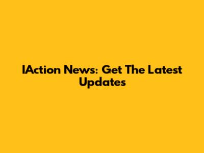 IAction News: Get The Latest Updates