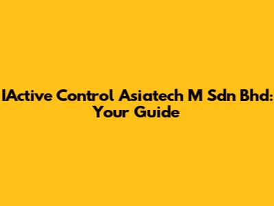 IActive Control Asiatech M Sdn Bhd: Your Guide