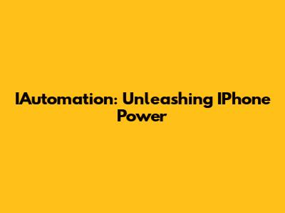 IAutomation: Unleashing IPhone Power