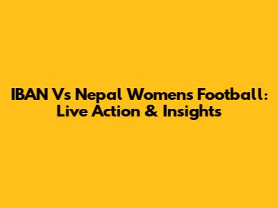 IBAN Vs Nepal Women's Football: Live Action & Insights