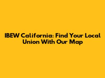 IBEW California: Find Your Local Union With Our Map