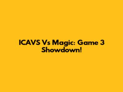 ICAVS Vs Magic: Game 3 Showdown!