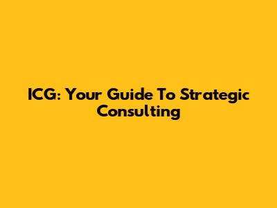 ICG: Your Guide To Strategic Consulting