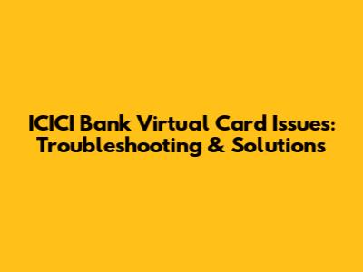 ICICI Bank Virtual Card Issues: Troubleshooting & Solutions
