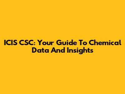 ICIS CSC: Your Guide To Chemical Data And Insights