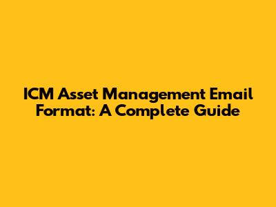 ICM Asset Management Email Format: A Complete Guide
