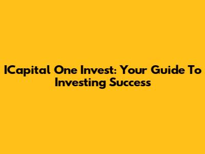 ICapital One Invest: Your Guide To Investing Success