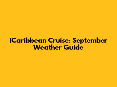 ICaribbean Cruise: September Weather Guide
