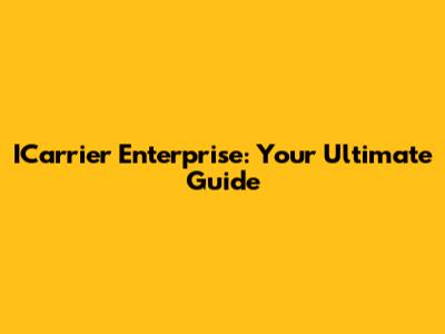 ICarrier Enterprise: Your Ultimate Guide