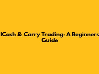 ICash & Carry Trading: A Beginner's Guide