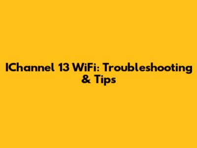 IChannel 13 WiFi: Troubleshooting & Tips