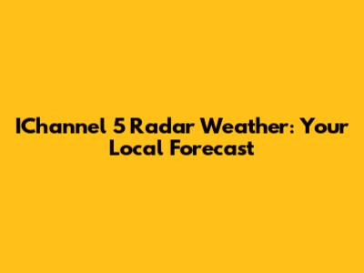 IChannel 5 Radar Weather: Your Local Forecast
