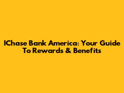 IChase Bank America: Your Guide To Rewards & Benefits