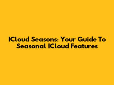 ICloud Seasons: Your Guide To Seasonal ICloud Features