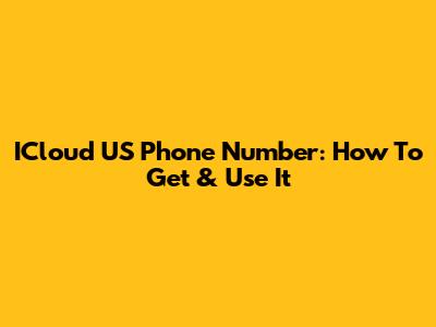 ICloud US Phone Number: How To Get & Use It