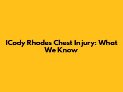 ICody Rhodes' Chest Injury: What We Know