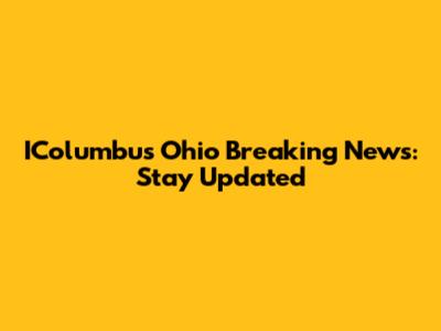 IColumbus Ohio Breaking News: Stay Updated
