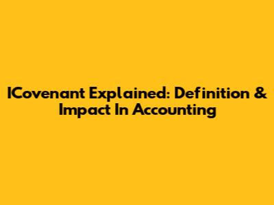 ICovenant Explained: Definition & Impact In Accounting