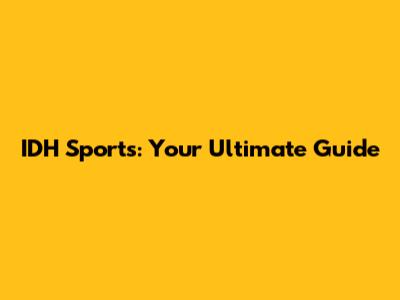 IDH Sports: Your Ultimate Guide