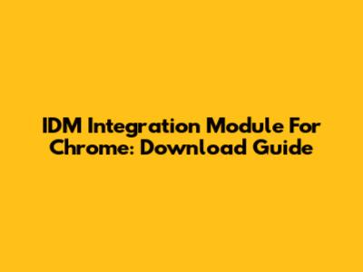 IDM Integration Module For Chrome: Download Guide
