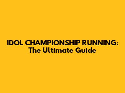 IDOL CHAMPIONSHIP RUNNING: The Ultimate Guide