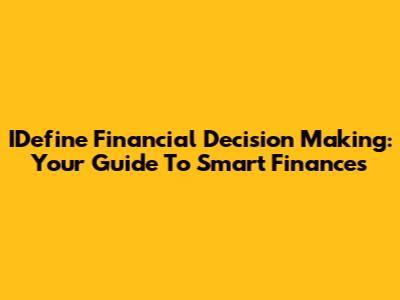 IDefine Financial Decision Making: Your Guide To Smart Finances