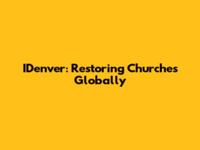 IDenver: Restoring Churches Globally
