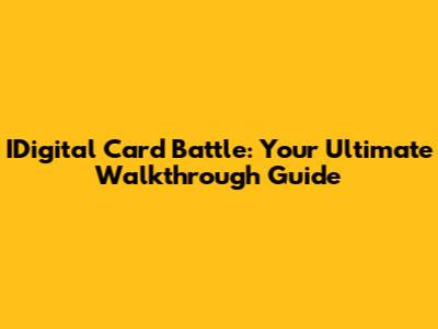 IDigital Card Battle: Your Ultimate Walkthrough Guide