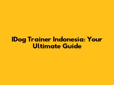 IDog Trainer Indonesia: Your Ultimate Guide
