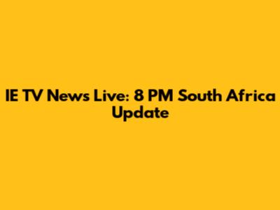 IE TV News Live: 8 PM South Africa Update